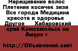 Наращивание волос. Плетение косичек зизи. - Все города Медицина, красота и здоровье » Другое   . Хабаровский край,Комсомольск-на-Амуре г.